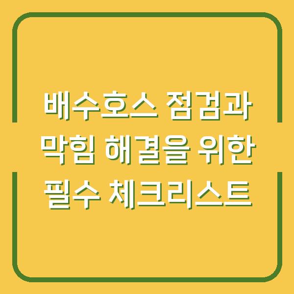 배수호스 점검과 막힘 해결을 위한 필수 체크리스트