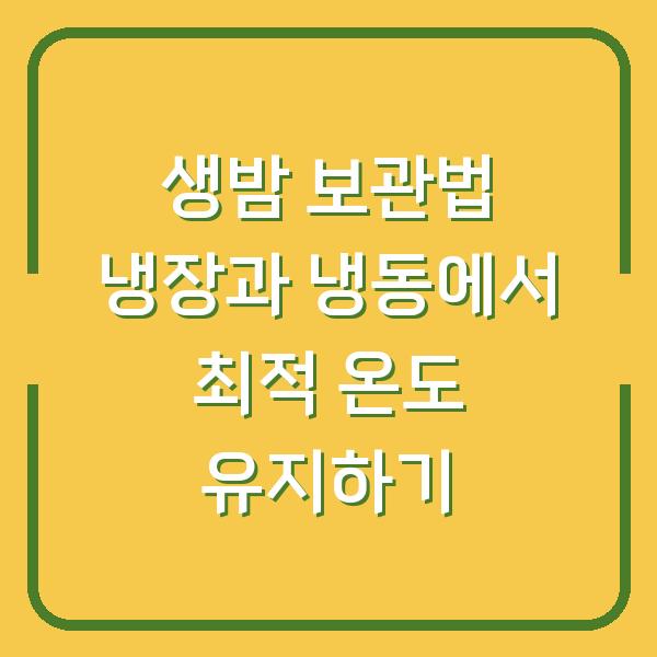 생밤 보관법 냉장과 냉동에서 최적 온도 유지하기