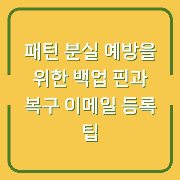 패턴 분실 예방을 위한 백업 핀과 복구 이메일 등록 팁