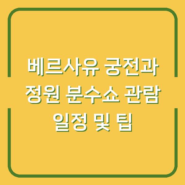 베르사유 궁전과 정원 분수쇼 관람 일정 및 팁