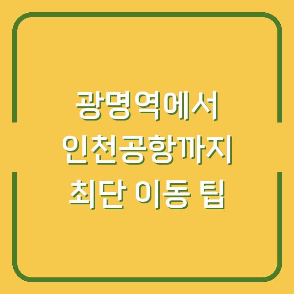 광명역에서 인천공항까지 최단 이동 팁