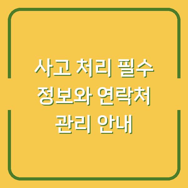 사고 처리 필수 정보와 연락처 관리 안내