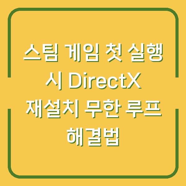 스팀 게임 첫 실행 시 DirectX 재설치 무한 루프 해결법