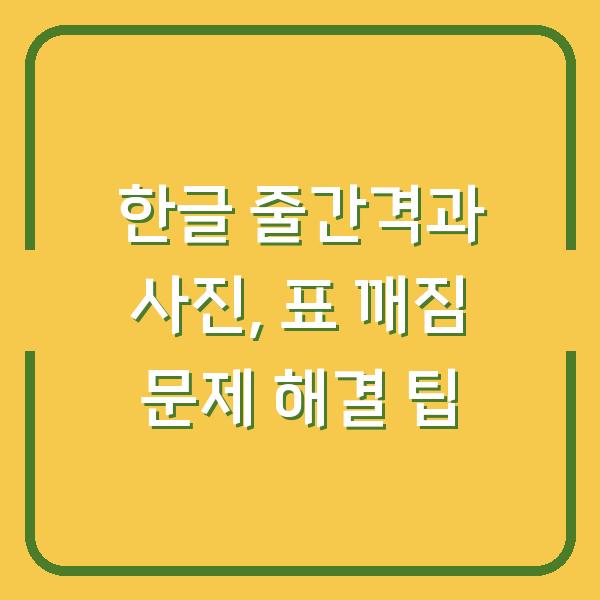 한글 줄간격과 사진, 표 깨짐 문제 해결 팁