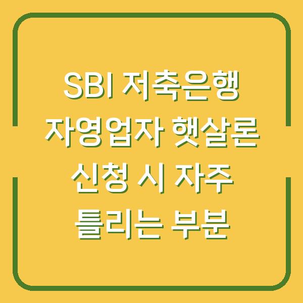 SBI 저축은행 자영업자 햇살론 신청 시 자주 틀리는 부분