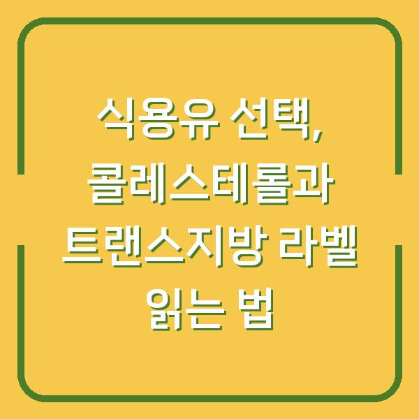 식용유 선택, 콜레스테롤과 트랜스지방 라벨 읽는 법
