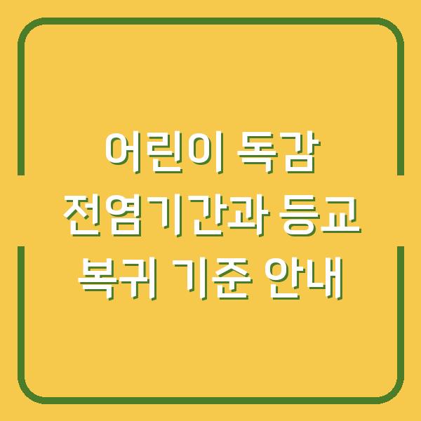 어린이 독감 전염기간과 등교 복귀 기준 안내