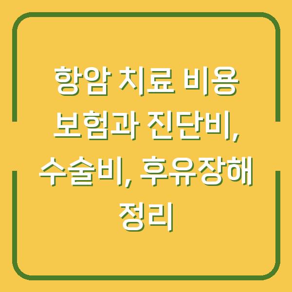 항암 치료 비용 보험과 진단비, 수술비, 후유장해 정리