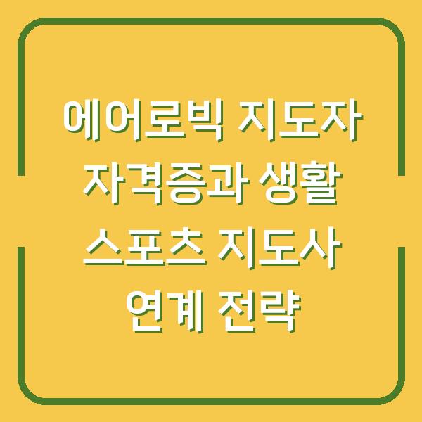 에어로빅 지도자 자격증과 생활 스포츠 지도사 연계 전략