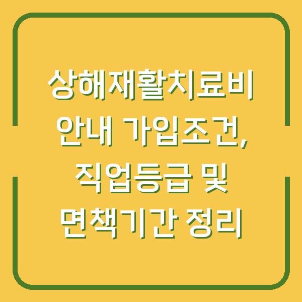 상해재활치료비 안내 가입조건, 직업등급 및 면책기간 정리