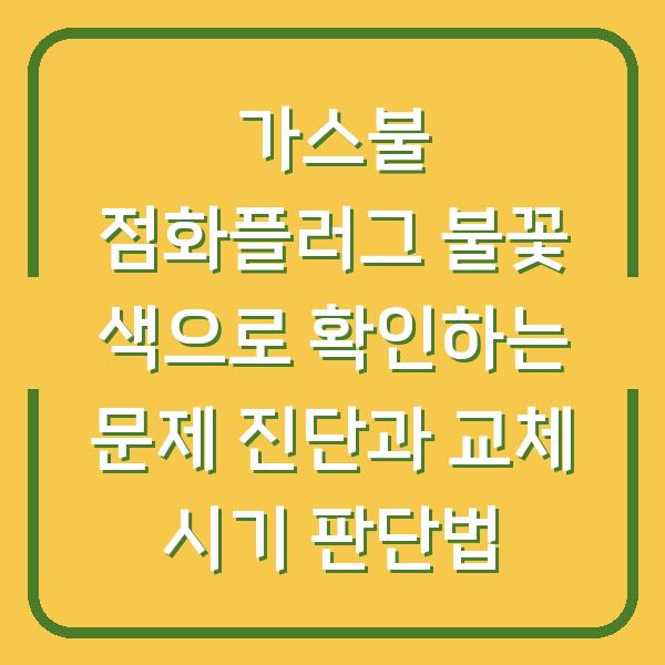 가스불 점화플러그 불꽃 색으로 확인하는 문제 진단과 교체 시기 판단법