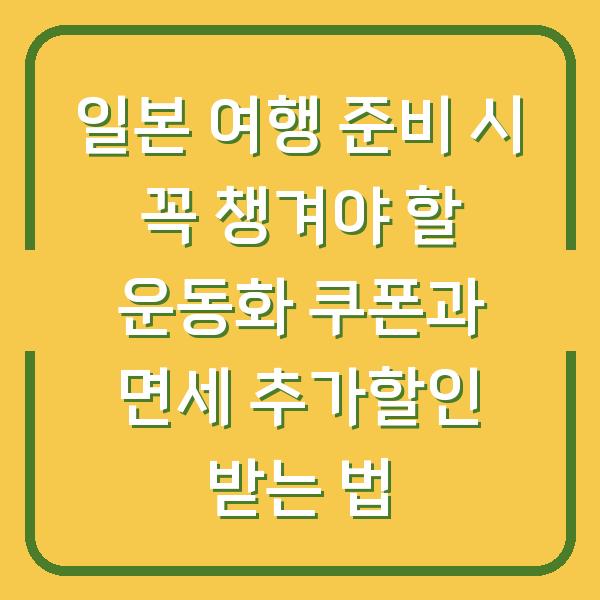 일본 여행 준비 시 꼭 챙겨야 할 운동화 쿠폰과 면세 추가할인 받는 법