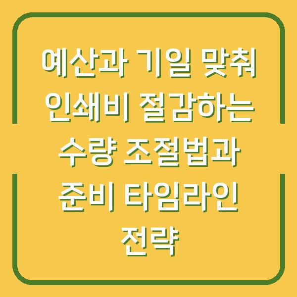예산과 기일 맞춰 인쇄비 절감하는 수량 조절법과 준비 타임라인 전략