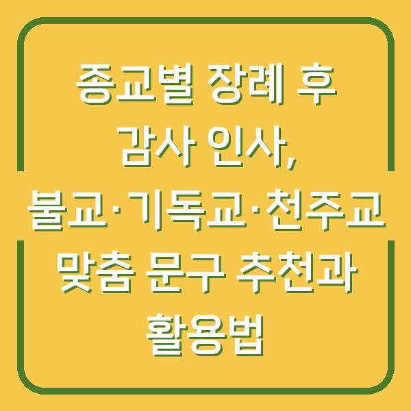 종교별 장례 후 감사 인사, 불교·기독교·천주교 맞춤 문구 추천과 활용법