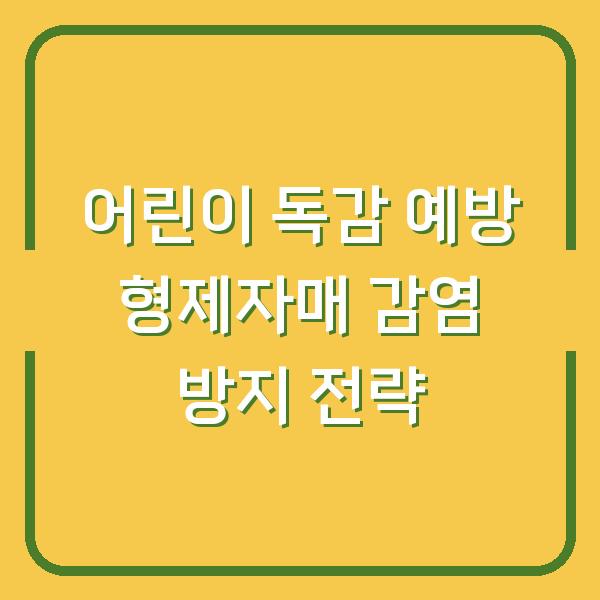 어린이 독감 예방 형제자매 감염 방지 전략
