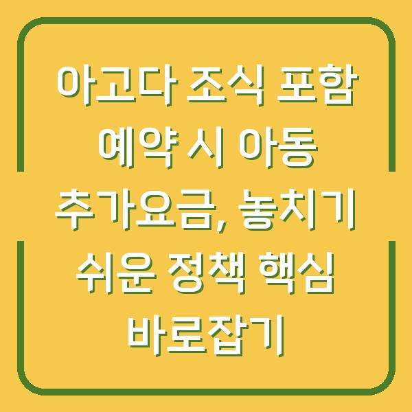 아고다 조식 포함 예약 시 아동 추가요금, 놓치기 쉬운 정책 핵심 바로잡기