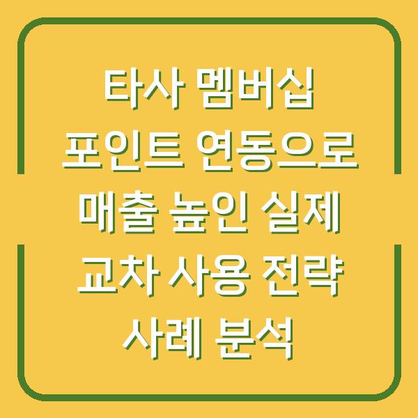 타사 멤버십 포인트 연동으로 매출 높인 실제 교차 사용 전략 사례 분석