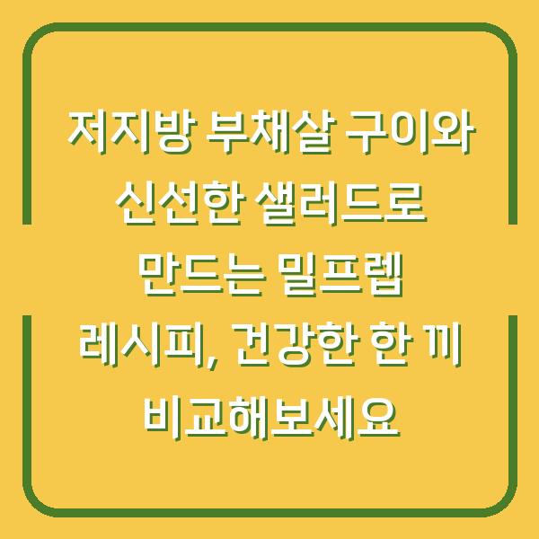저지방 부채살 구이와 신선한 샐러드로 만드는 밀프렙 레시피, 건강한 한 끼 비교해보세요