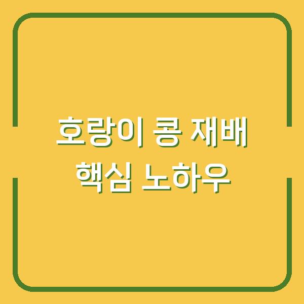 호랑이 콩 심는 시기와 파종 방법, 1년 농사 성패를 가르는 재배 노하우 3가지
