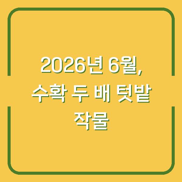 2026년 6월에 심으면 수확이 두 배, 텃밭 작물 5가지 추천