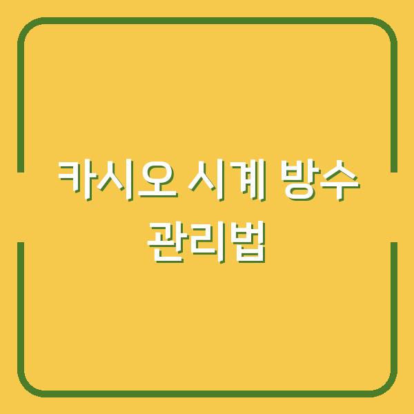 카시오 시계 방수 버튼, 오래 쓰려면 이것만은 꼭 지키세요