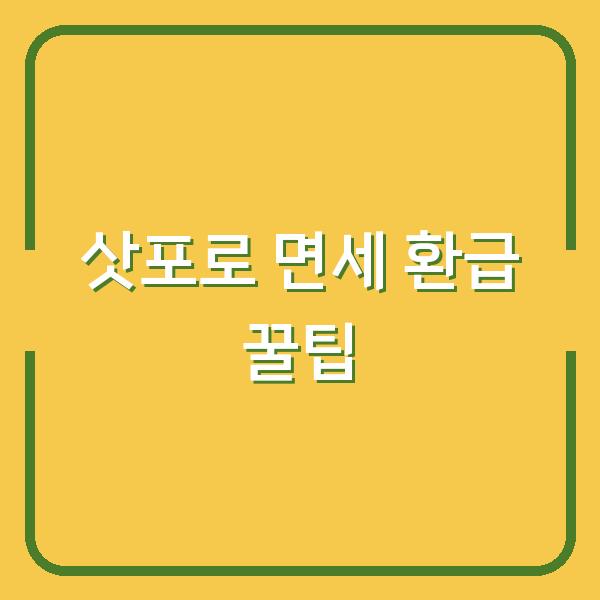 삿포로 면세 쇼핑, 환급 놓치면 손해보는 진짜 꿀팁