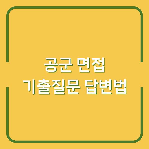 공군 지원 면접 기출질문 답변 예시로 실전처럼 준비하는 법