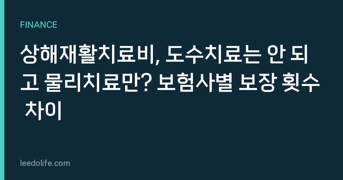 상해재활치료비, 도수치료는 안 되고 물리치료만? 보험사별 보장 횟수 차이