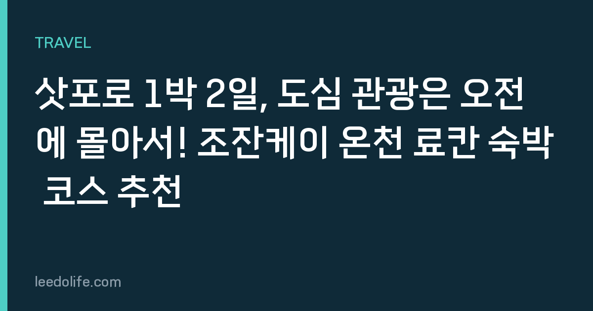 삿포로 1박 2일, 도심 관광은 오전에 몰아서! 조잔케이 온천 료칸 숙박 코스 추천