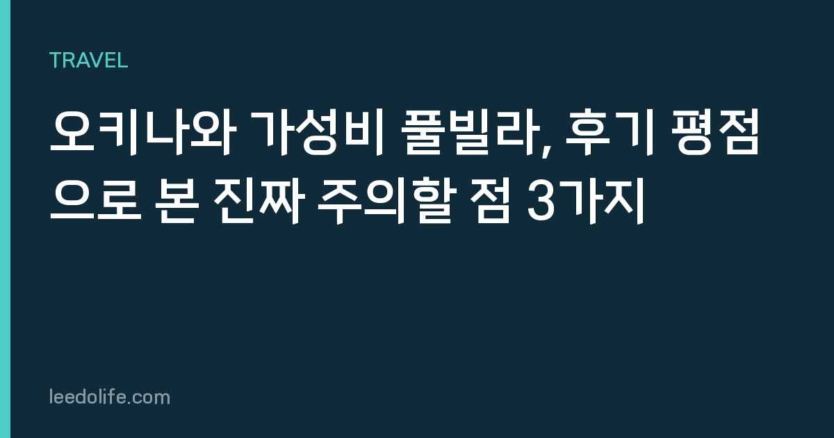 오키나와 가성비 풀빌라, 후기 평점으로 본 진짜 주의할 점 3가지