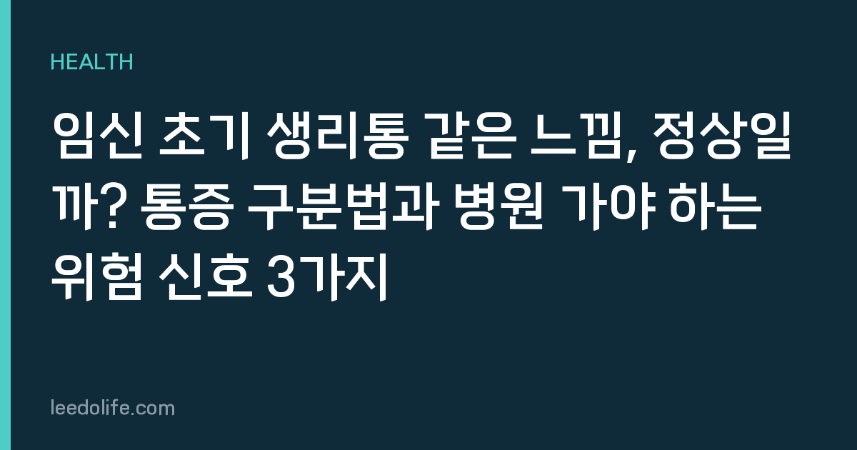 임신 초기 생리통 같은 느낌, 정상일까? 통증 구분법과 병원 가야 하는 위험 신호 3가지