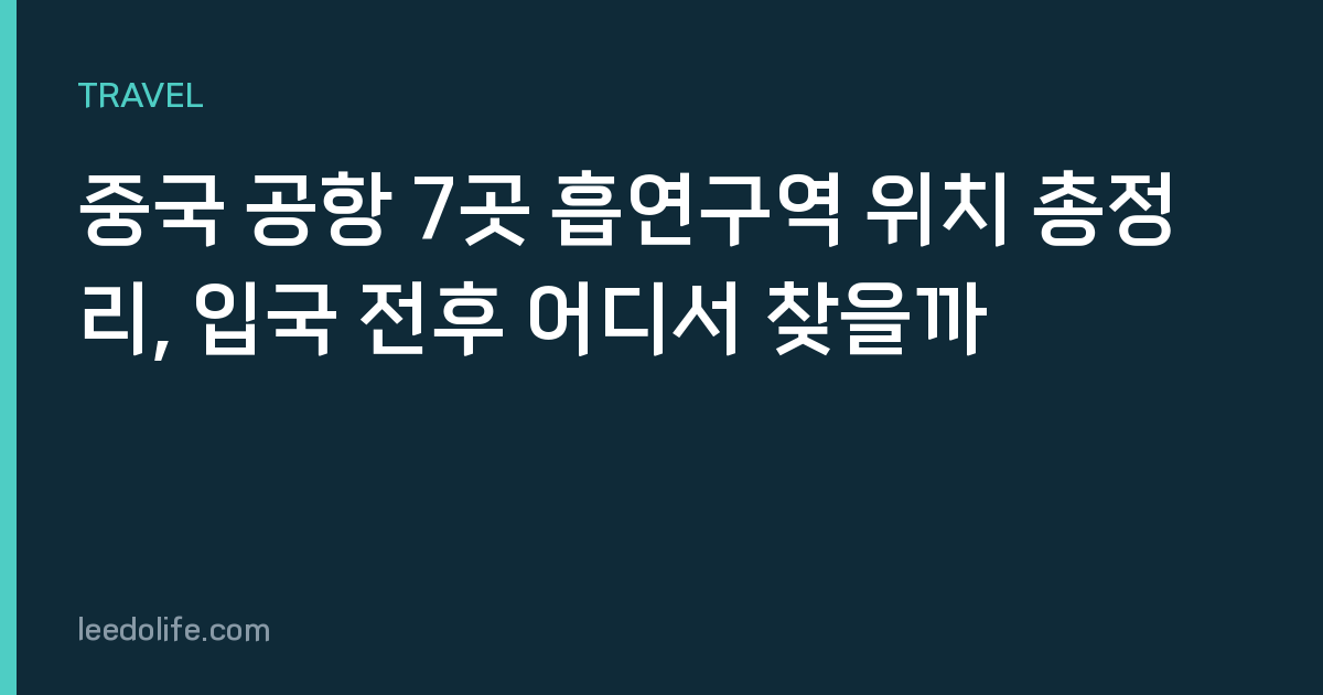 중국 공항 7곳 흡연구역 위치 총정리, 입국 전후 어디서 찾을까