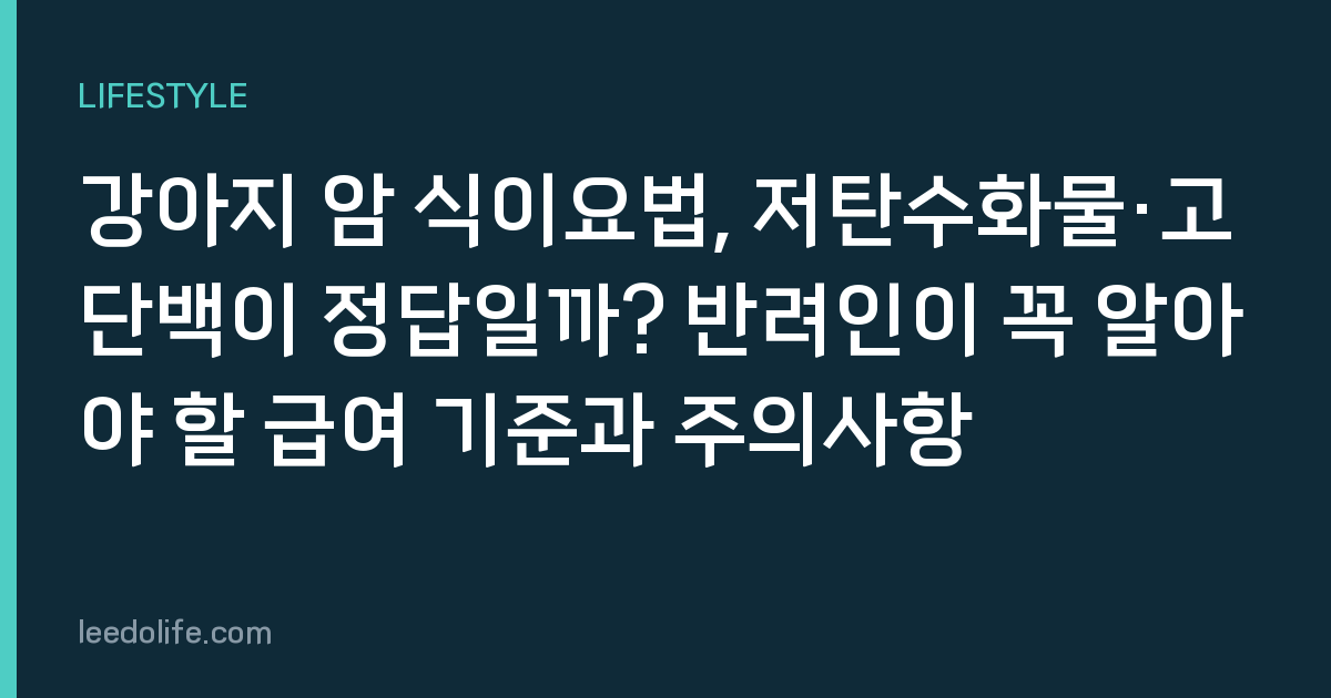 강아지 암 식이요법, 저탄수화물·고단백이 정답일까? 반려인이 꼭 알아야 할 급여 기준과 주의사항