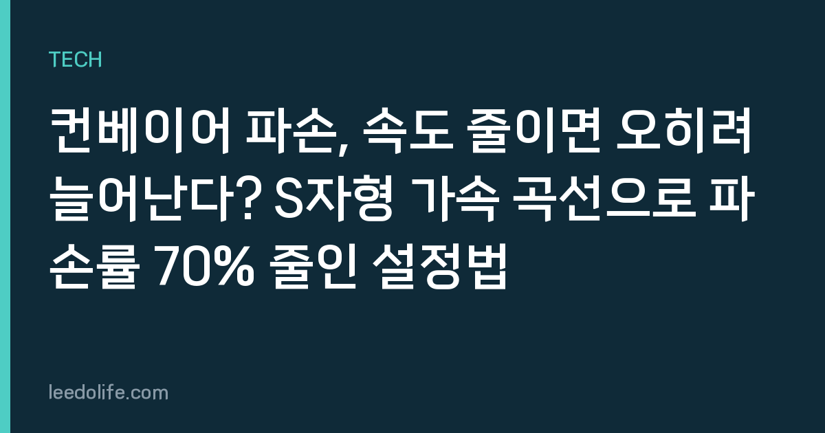 컨베이어 파손, 속도 줄이면 오히려 늘어난다? S자형 가속 곡선으로 파손률 70% 줄인 설정법